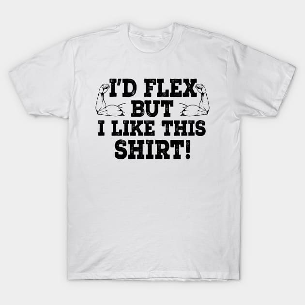 I'd Flex But I like This Shirt! T-Shirt by shopbudgets